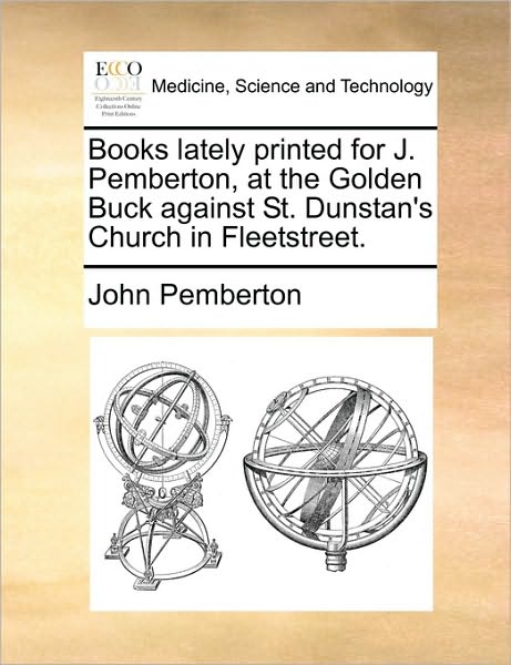 Cover for John Pemberton · Books Lately Printed for J. Pemberton, at the Golden Buck Against St. Dunstan's Church in Fleetstreet. (Paperback Book) (2010)