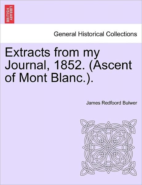 Cover for James Redfoord Bulwer · Extracts from My Journal, 1852. (Ascent of Mont Blanc.). (Paperback Book) (2011)