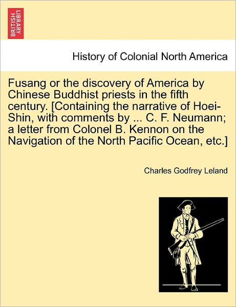 Fusang or the Discovery of America by Chinese Buddhist Priests in the Fifth Century. [containing the Narrative of Hoei-shin, with Comments by ... C. F - Charles Godfrey Leland - Books - British Library, Historical Print Editio - 9781241333614 - March 24, 2011