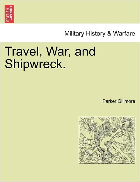 Cover for Parker Gillmore · Travel, War, and Shipwreck. (Pocketbok) (2011)