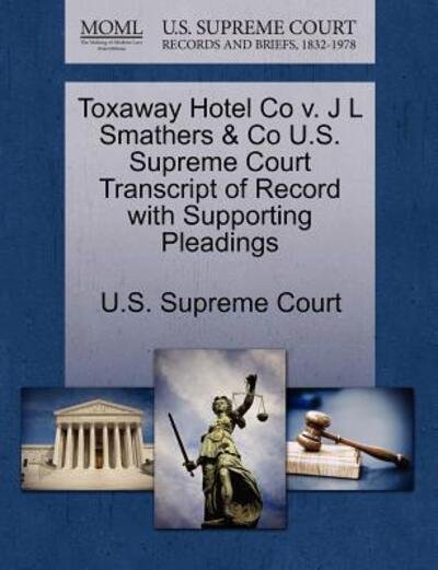 Cover for U S Supreme Court · Toxaway Hotel Co V. J L Smathers &amp; Co U.s. Supreme Court Transcript of Record with Supporting Pleadings (Paperback Book) (2011)