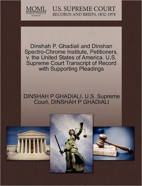 Cover for Dinshah P Ghadiali · Dinshah P. Ghadiali and Dinshan Spectro-chrome Institute, Petitioners, V. the United States of America. U.s. Supreme Court Transcript of Record with S (Paperback Book) (2011)