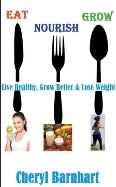 Cover for Cheryl Barnhart · Eat Nourish And Grow - Live Healthy, Grow Better &amp; Lose Weight (Paperback Book) (2020)