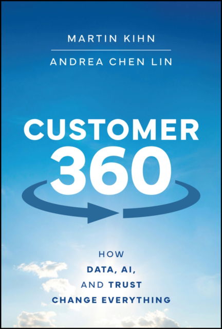 Martin Kihn · Customer 360: How Data, AI, and Trust Change Everything (Hardcover Book) (2024)