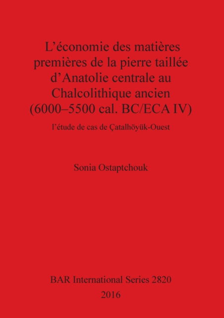 Cover for Sonia Ostaptchouk · L'economie des matieres premieres de la pierre taillee d'Anatolie centrale au Chalcolithique ancien (6000-5500 cal. BC/ECA IV) (Paperback Book) (2016)