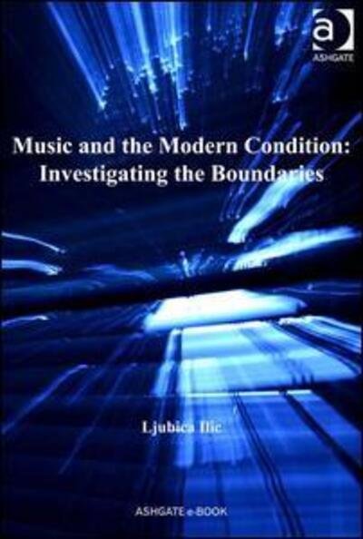 Cover for Ljubica Ilic · Music and the Modern Condition: Investigating the Boundaries (Gebundenes Buch) [New edition] (2010)