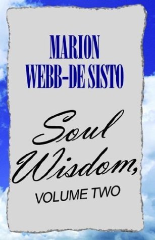 Soul Wisdom, Volume Two - Marion Webb-de Sisto - Kirjat - Xlibris Corporation - 9781413424614 - tiistai 7. lokakuuta 2003