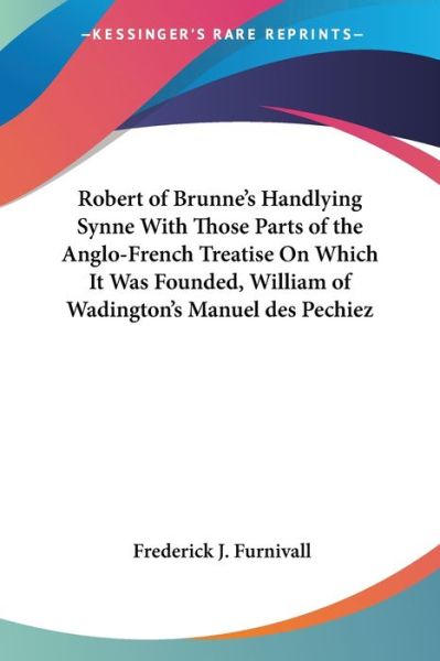 Cover for Frederick James Furnivall · Robert of Brunne's Handlying Synne with Those Parts of the Anglo-french Treatise on Which It Was Founded, William of Wadington's Manuel Des Pechiez (Paperback Book) (2004)