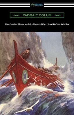 Cover for Padraic Colum · The Golden Fleece and the Heroes Who Lived Before Achilles (Taschenbuch) (2019)