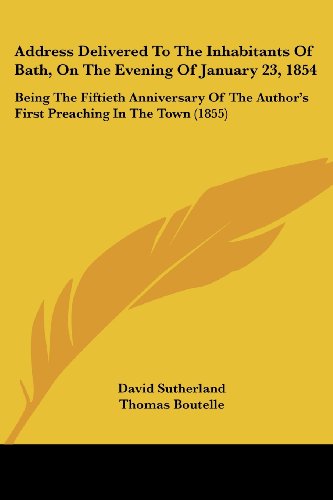 Cover for David Sutherland · Address Delivered to the Inhabitants of Bath, on the Evening of January 23, 1854: Being the Fiftieth Anniversary of the Author's First Preaching in the Town (1855) (Paperback Book) (2008)