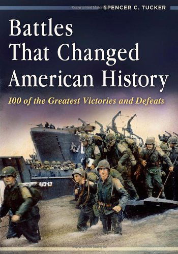 Cover for Spencer C. Tucker · Battles That Changed American History: 100 of the Greatest Victories and Defeats (Hardcover Book) (2014)