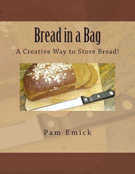 Bread in a Bag - Pam Emick - Books - Createspace Independent Pub - 9781463685614 - September 30, 2011