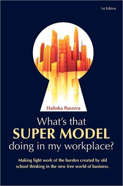 Cover for Ms Halinka Panzera · What's That Super Model Doing in My Workplace?: Making Light Work of the Burden Created by Old School Thinking in the New Free World of Business. (Paperback Bog) (2012)