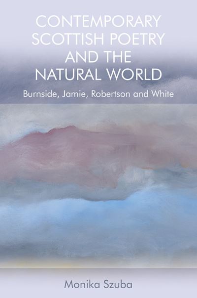 Cover for Monika Szuba · Contemporary Scottish Poetry and the Natural World: Burnside, Jamie, Robertson and White (Paperback Book) (2021)