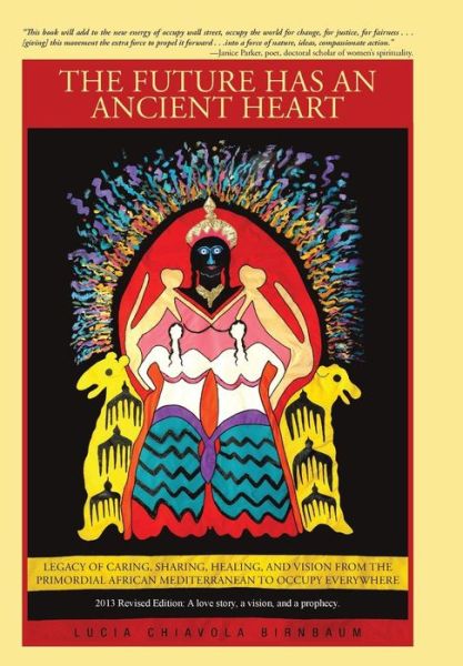 Cover for Lucia Chiavola Birnbaum · The Future Has an Ancient Heart: Legacy of Caring, Sharing, Healing, and Vision from the Primordial African Mediterranean to Occupy Everywhere (Hardcover Book) (2012)