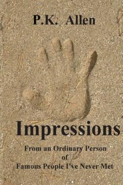Cover for P K Allen · Impressions: from an Ordinay Person of Famous People I've Never Met (Taschenbuch) (2013)