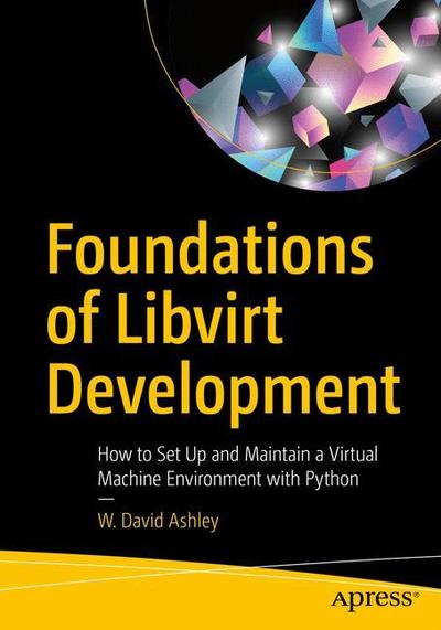 Cover for W. David Ashley · Foundations of Libvirt Development: How to Set Up and Maintain a Virtual Machine Environment with Python (Paperback Book) [1st edition] (2019)