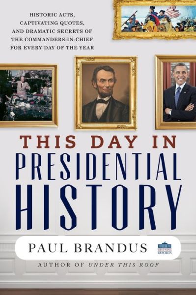This Day in Presidential History - Paul Brandus - Books - Rowman & Littlefield - 9781493059614 - May 1, 2021