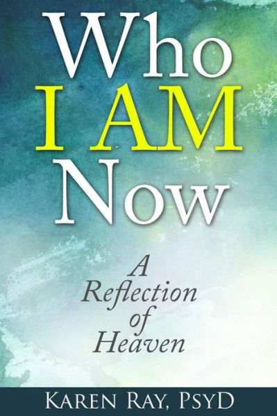 Karen Ray Psy D · Who I Am Now: : a Reflection of Heaven (Paperback Bog) (2014)