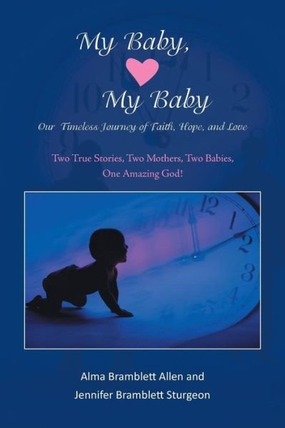 Cover for Alma B. Allen · My Baby, My Baby Our Timeless Journey of Faith, Hope, and Love: Two True Stories, Two Mothers, Two Babies, One Amazing God! (Taschenbuch) (2014)