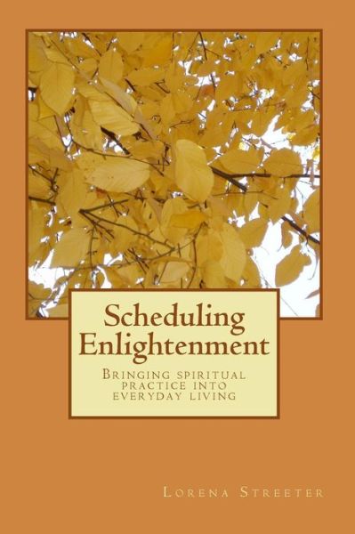 Cover for Lorena J Streeter · Scheduling Enlightenment: Bringing Spiritual Practice into Everyday Living (Paperback Book) (2014)