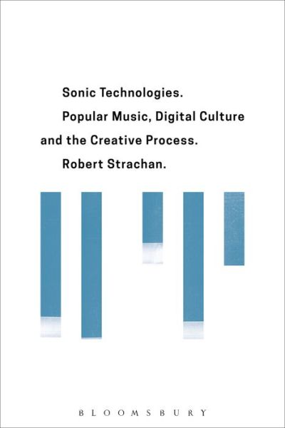 Cover for Strachan, Robert (Lecturer in Music, University of Liverpool, UK) · Sonic Technologies: Popular Music, Digital Culture and the Creative Process (Hardcover Book) (2017)