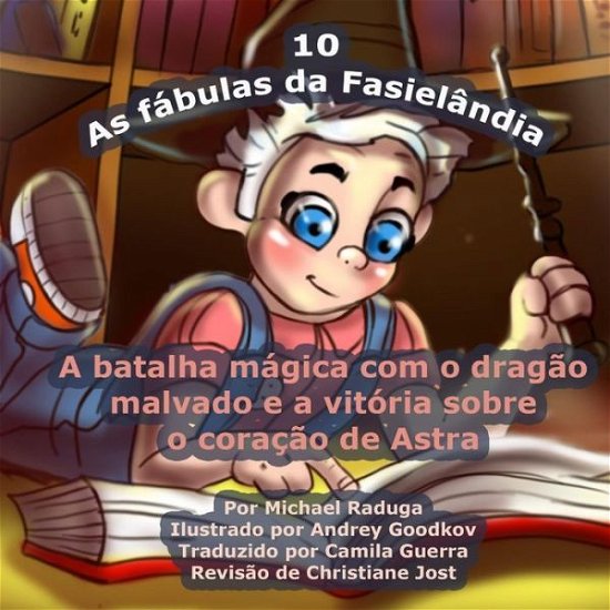Cover for Michael Raduga · As Fabulas Da Fasielandia - 10: a Batalha Magica Com O Dragao Malvado E a Vitoria Sobre O Coracao De Astra (Taschenbuch) (2015)