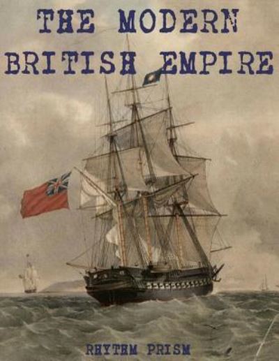 Cover for Rhythm Prism Llc · The Modern British Empire (Paperback Book) (2015)