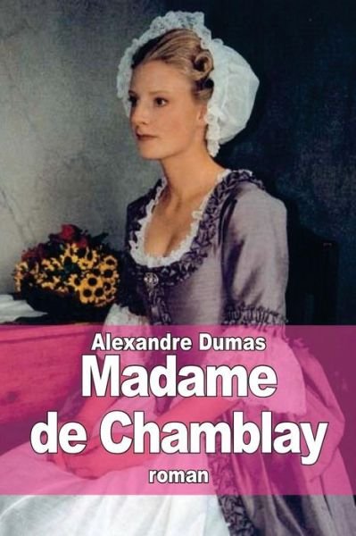 Madame De Chamblay - Alexandre Dumas - Libros - Createspace - 9781511869614 - 24 de abril de 2015
