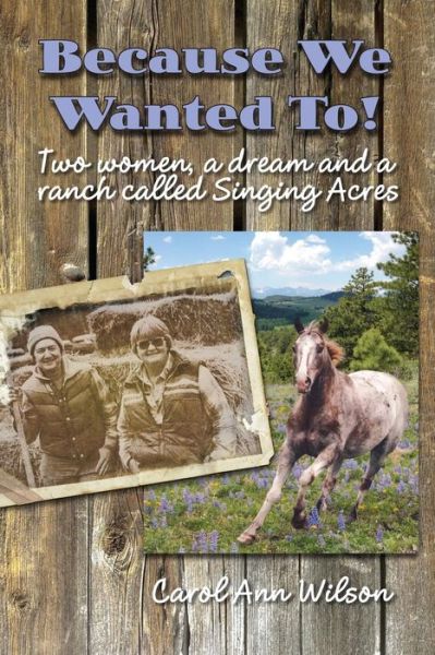 Cover for Carol Ann Wilson · Because We Wanted To!: Two Women, a Dream and a Ranch Called Singing Acres (Paperback Book) (2015)