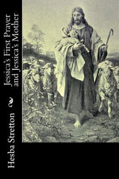 Jessica's First Prayer and Jessica's Mother - Hesba Stretton - Książki - CreateSpace Independent Publishing Platf - 9781522832614 - 4 stycznia 2018