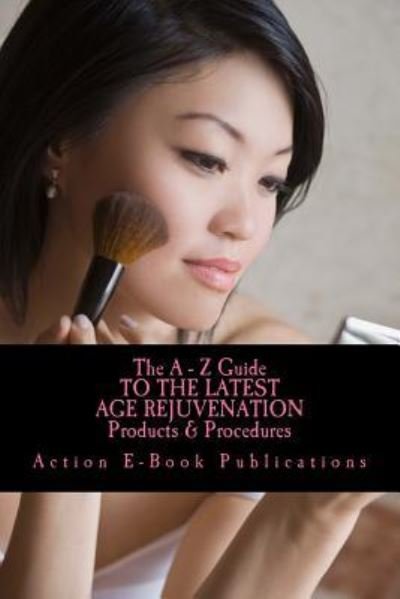 Cover for Action E Publications · The A - Z Guide To The Latest AGE REJUVENATION Products &amp; Procedures (Paperback Book) (2016)