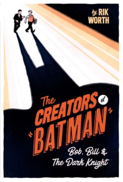 Cover for Rik Worth · The Creators of Batman: Bob, Bill and The Dark Knight (Innbunden bok) (2021)