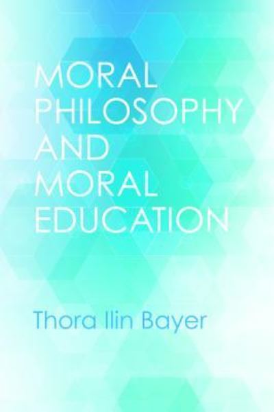 Cover for Thora Ilin Bayer · Moral Philosophy and Moral Education (Book) (2017)