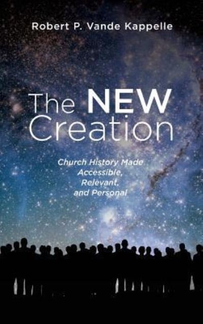 Cover for Robert P Vande Kappelle · The New Creation (Hardcover Book) (2018)