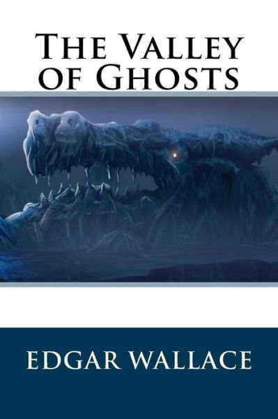 The Valley of Ghosts - Edgar Wallace - Bøger - Createspace Independent Publishing Platf - 9781537063614 - 13. august 2016