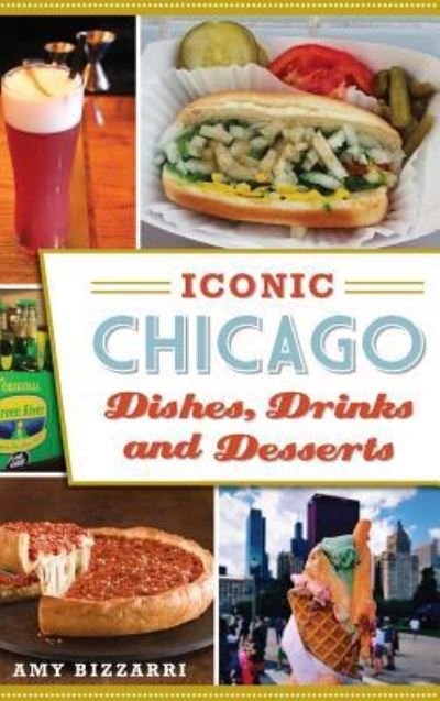 Cover for Amy Bizzarri · Iconic Chicago Dishes, Drinks and Desserts (Hardcover Book) (2016)