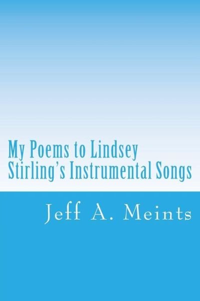 Cover for Jeff a Meints · My Poems to Lindsey Stirling's Instrumental Songs (Taschenbuch) (2017)