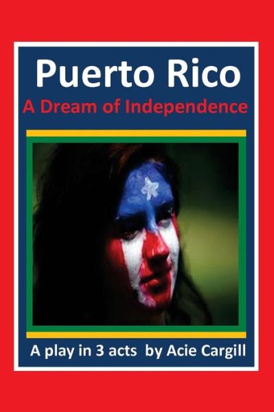 Puerto Rico, A Dream of Independence - Acie Cargill - Books - Createspace Independent Publishing Platf - 9781542971614 - February 16, 2017