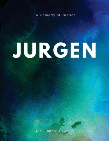 Jurgen A Comedy of Justice - James Branch Cabell - Books - Createspace Independent Publishing Platf - 9781547062614 - June 2, 2017