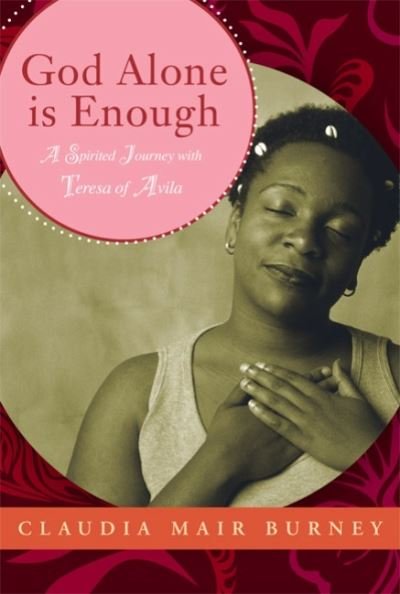 God Alone Is Enough: A Spirited Journey with Teresa of Avila - Claudia Mair Burney - Kirjat - Paraclete Press - 9781557256614 - torstai 1. huhtikuuta 2010