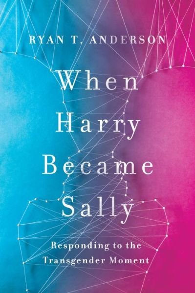 Cover for Ryan T. Anderson · When Harry Became Sally: Responding to the Transgender Moment (Hardcover Book) (2018)