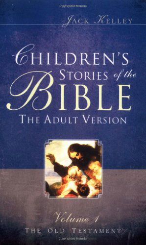 Children's Stories of the Bible the Adult Version - Jack Kelley - Kirjat - Xulon Press - 9781594675614 - keskiviikko 28. huhtikuuta 2004