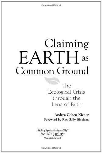 Andrea Cohen-Kiener · Claiming Earth as Common Ground: The Ecological Crisis Through the Lens of Faith (Paperback Book) (2009)