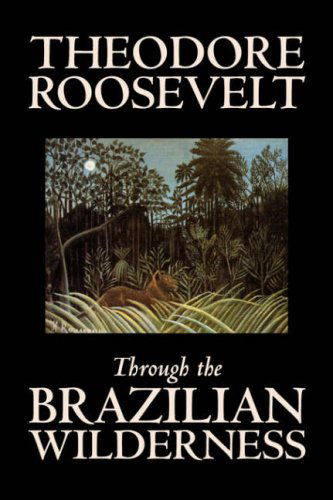 Through the Brazilian Wilderness - Theodore Roosevelt - Books - Aegypan - 9781598185614 - October 1, 2006