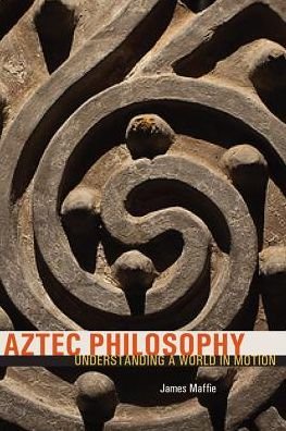 Cover for James Maffie · Aztec Philosophy: Understanding a World in Motion (Paperback Book) (2015)