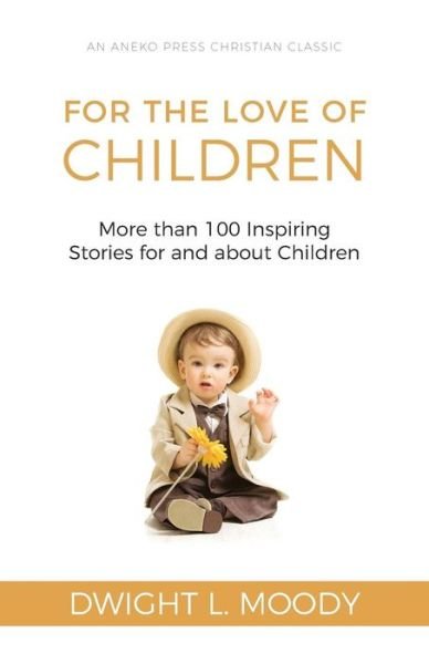 For the Love of Children [Illustrated] - Dwight L. Moody - Books - ANEKO Press - 9781622455614 - December 1, 2018