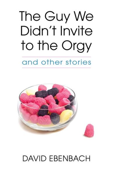 Cover for David Ebenbach · The Guy We Didn't Invite to the Orgy: and other stories (Paperback Book) (2017)