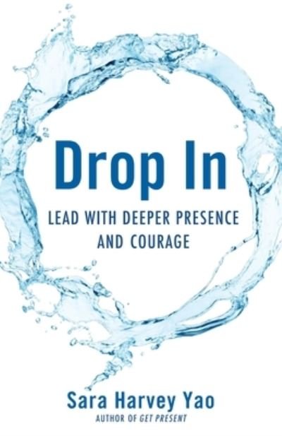 Cover for Sara Harvey Yao · Drop In: Lead with Deeper Presence and Courage (Pocketbok) (2016)