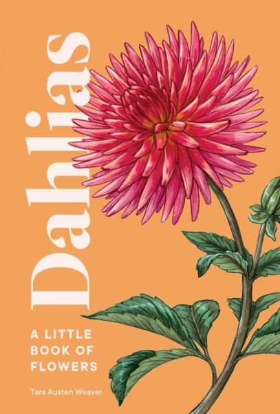 Cover for Tara Austen Weaver · Dahlias: A Little Book of Flowers - Little Book of Natural Wonders (Hardcover Book) (2022)